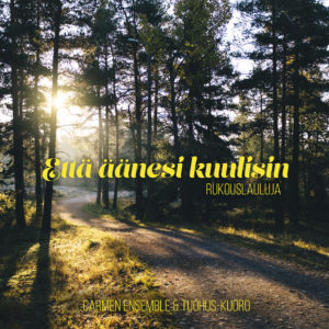 Carmen Ensemble & Tuohus-kuoro:  Että äänesi kuulisin - Rukouslauluja CD